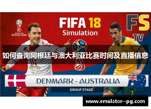 如何查询阿根廷与澳大利亚比赛时间及直播信息 如何查询阿根廷与澳大利亚比赛时间及直播信息