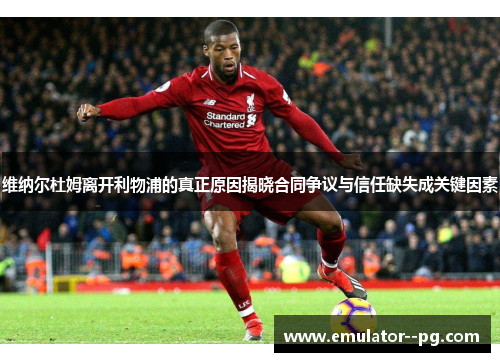 维纳尔杜姆离开利物浦的真正原因揭晓合同争议与信任缺失成关键因素