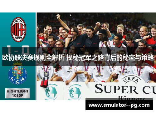 欧协联决赛规则全解析 揭秘冠军之路背后的秘密与策略 欧协联决赛规则全解析 揭秘冠军之路背后的秘密与策略