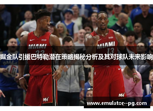 掘金队引援巴特勒潜在策略揭秘分析及其对球队未来影响 掘金队引援巴特勒潜在策略揭秘分析及其对球队未来影响