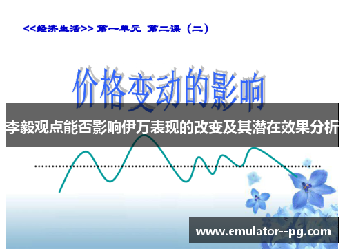 李毅观点能否影响伊万表现的改变及其潜在效果分析 李毅观点能否影响伊万表现的改变及其潜在效果分析