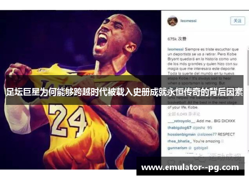 足坛巨星为何能够跨越时代被载入史册成就永恒传奇的背后因素