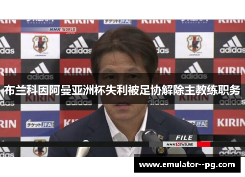 布兰科因阿曼亚洲杯失利被足协解除主教练职务