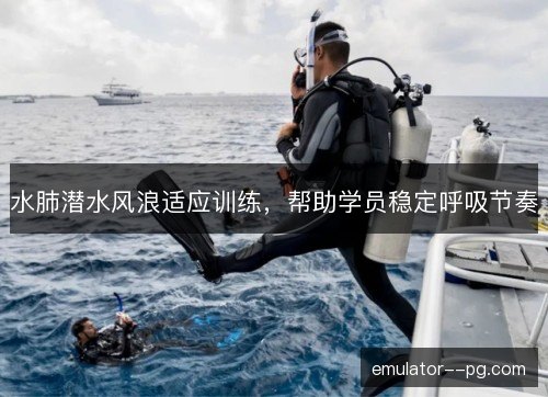 水肺潜水风浪适应训练，帮助学员稳定呼吸节奏