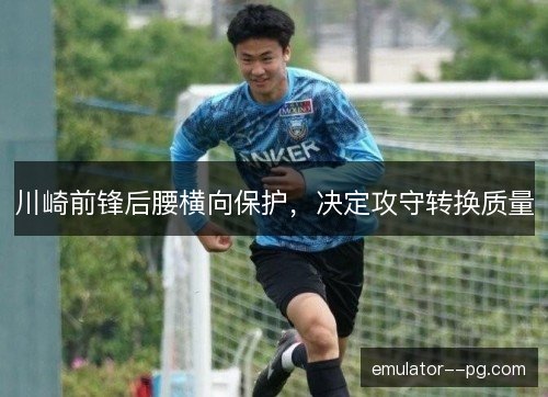 川崎前锋后腰横向保护，决定攻守转换质量