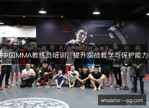 中国MMA教练员培训，提升实战教学与保护能力
